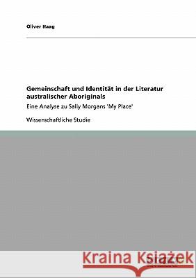 Gemeinschaft und Identität in der Literatur australischer Aboriginals: Eine Analyse zu Sally Morgans 'My Place' Haag, Oliver 9783640244645 Grin Verlag - książka