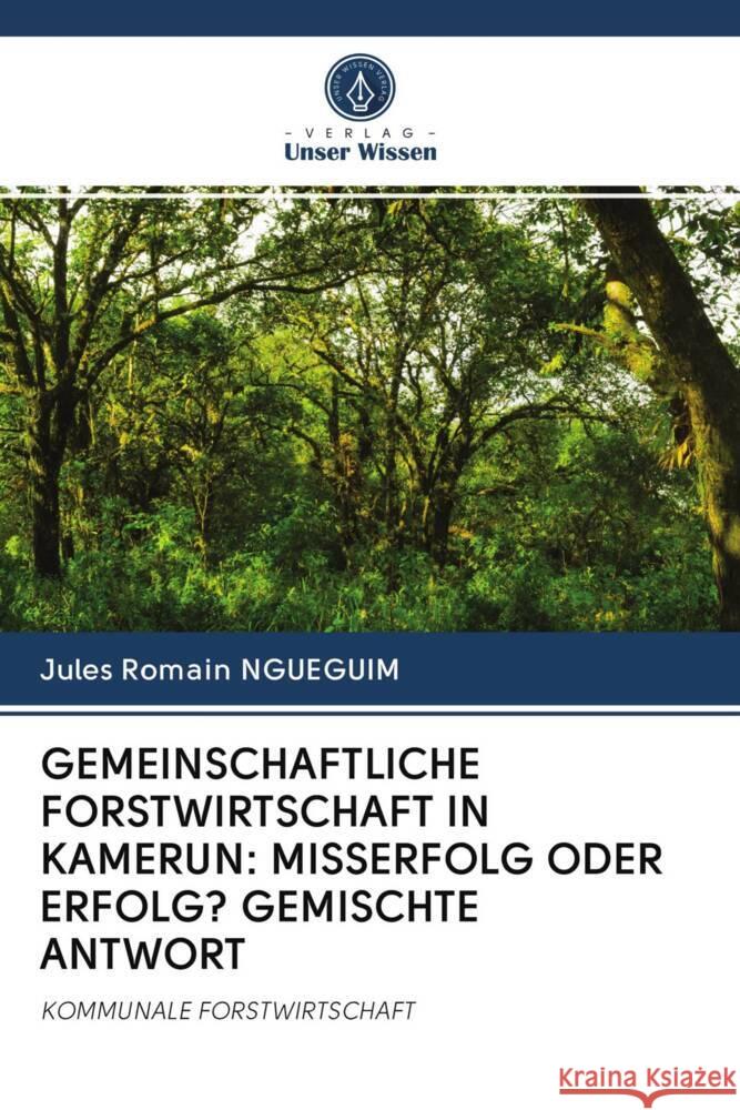 GEMEINSCHAFTLICHE FORSTWIRTSCHAFT IN KAMERUN: MISSERFOLG ODER ERFOLG? GEMISCHTE ANTWORT Ngueguim, Jules Romain 9786202964326 Verlag Unser Wissen - książka