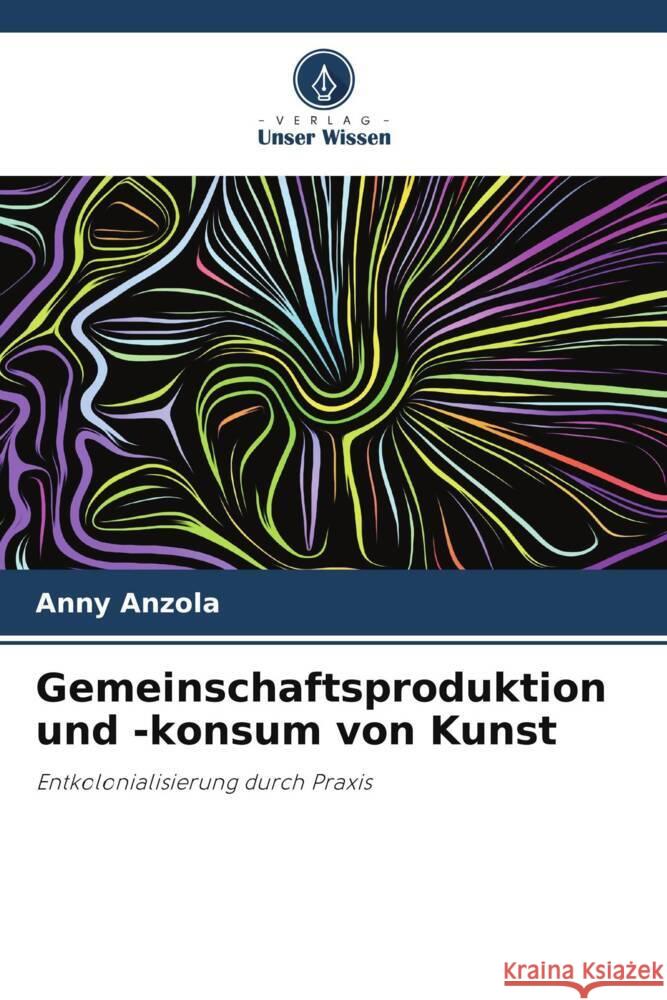 Gemeinschaftsproduktion und -konsum von Kunst Anzola, Anny 9786205228791 Verlag Unser Wissen - książka