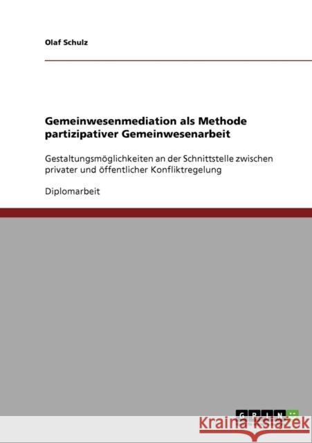 Gemeinwesenmediation als Methode partizipativer Gemeinwesenarbeit: Gestaltungsmöglichkeiten an der Schnittstelle zwischen privater und öffentlicher Ko Schulz, Olaf 9783638945714 Grin Verlag - książka