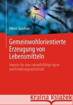 Gemeinwohlorientierte Erzeugung Von Lebensmitteln: Impulse Für Eine Zukunftsfähige Agrar- Und Ernährungswirtschaft Sundrum, Albert 9783662651544 Springer Berlin Heidelberg - książka