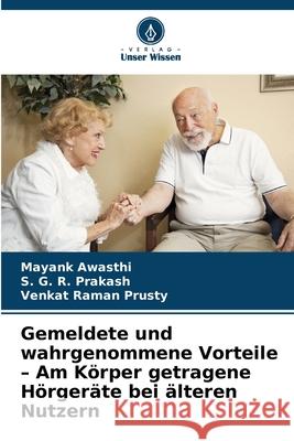 Gemeldete und wahrgenommene Vorteile - Am Körper getragene Hörgeräte bei älteren Nutzern Awasthi, Mayank, Prakash, S. G. R., Prusty, Venkat Raman 9786209276941 Verlag Unser Wissen - książka