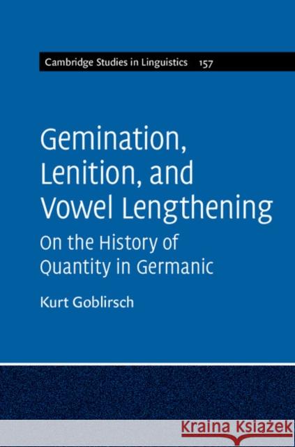 Gemination, Lenition, and Vowel Lengthening: On the History of Quantity in Germanic Goblirsch, Kurt 9781107034501 Cambridge University Press - książka