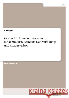 Gemischte Aufwendungen im Einkommensteuerrecht. Das Aufteilungs- und Abzugsverbot Anonym 9783346265166 Grin Verlag - książka