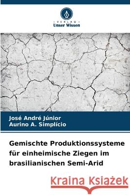 Gemischte Produktionssysteme für einheimische Ziegen im brasilianischen Semi-Arid André Júnior, José, A. Simplício, Aurino 9786206810483 Verlag Unser Wissen - książka