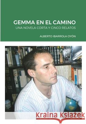 Gemma En El Camino: Una Novela Corta Y Cinco Relatos Ibarrola Oy 9781716402319 Lulu.com - książka
