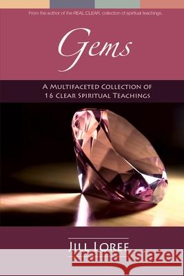 Gems: A Multifaceted Collection of 16 Clear Spiritual Teachings Jill Loree 9781532808449 Createspace Independent Publishing Platform - książka