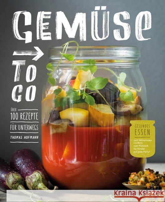 Gemüse to go : Über 100 Rezepte für unterwegs. Gesundes Essen zum Mitnehmen ins Büro, zum Picknick, für Kinder, auf jede Party! Hofmann, Thomas 9783706626149 Löwenzahn - książka