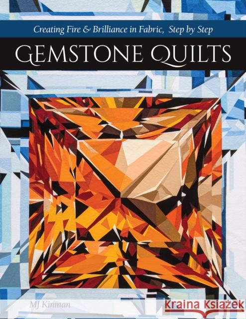Gemstone Quilts: Creating Fire & Brilliance in Fabric, Step by Step MJ Kinman 9781617459450 C & T Publishing - książka