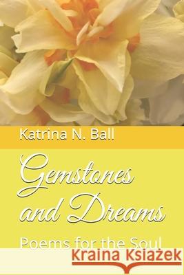 Gemstones and Dreams: Poems for the Soul Gabrielle Hope Ball Katrina N. Ball 9781980393757 Independently Published - książka