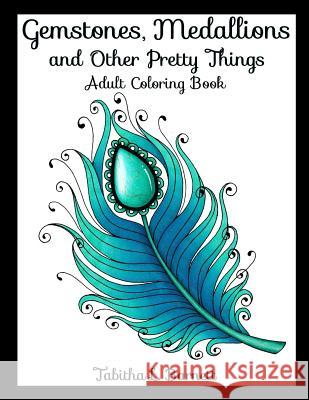 Gemstones, Medallions and Other Pretty Things: Adult Coloring Book Tabitha L. Barnett 9781548307172 Createspace Independent Publishing Platform - książka