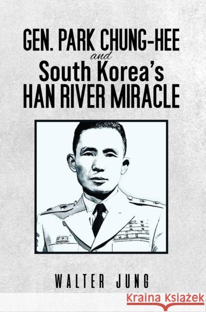 Gen. Park Chung-Hee and South Korea's Han River Miracle Walter Jung 9798891550957 Austin Macauley Publishers LLC - książka
