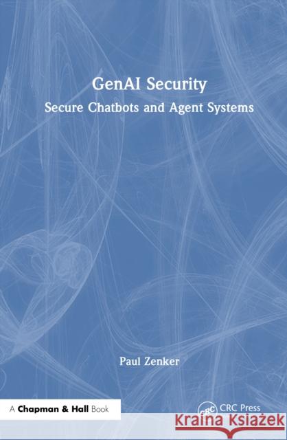 GenAI Security: Secure Chatbots and Agent Systems Zenker, Paul 9781041213284 CRC Press - książka