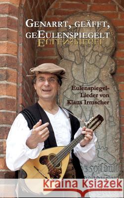 Genarrt, geäfft, geEulenspiegelt: Eulenspiegellieder von Klaus Irmscher Irmscher, Klaus 9783739224480 Books on Demand - książka