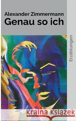 Genau so ich: Erz?hlungen Alexander Zimmermann Jens Zimmermann 9783756233137 Bod - Books on Demand - książka