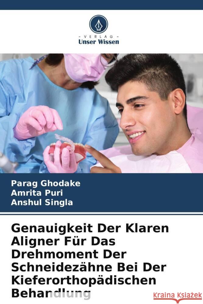 Genauigkeit Der Klaren Aligner Für Das Drehmoment Der Schneidezähne Bei Der Kieferorthopädischen Behandlung Ghodake, Parag, Puri, Amrita, SINGLA, ANSHUL 9786208192242 Verlag Unser Wissen - książka