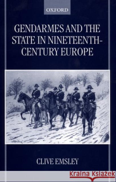 Gendarmes and the State in Nineteenth-Century Europe Clive Emsley 9780198207986 Oxford University Press - książka