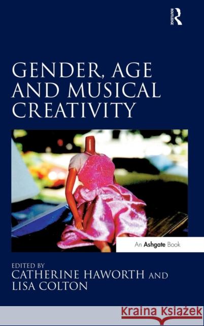 Gender, Age and Musical Creativity Dr. Catherine Haworth Dr. Lisa Colton  9781472430854 Ashgate Publishing Limited - książka