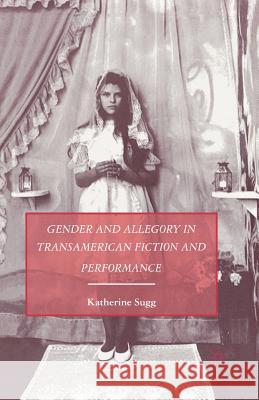 Gender and Allegory in Transamerican Fiction and Performance Katherine Sugg K. Sugg 9781349372652 Palgrave MacMillan - książka