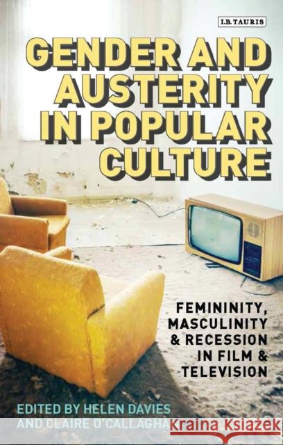 Gender and Austerity in Popular Culture: Femininity, Masculinity and Recession in Film and Television Helen Davies Claire O 9781784536640 I. B. Tauris & Company - książka