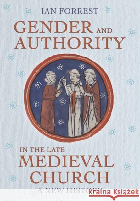 Gender and Authority in the Late Medieval Church: A New History Ian Forrest 9781501781995 Cornell University Press - książka