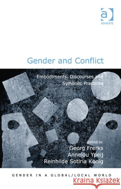 Gender and Conflict : Embodiments, Discourses and Symbolic Practices Georg Frerks Annelou Ypeij Reinhilde Konig 9781409464853 Ashgate Publishing Limited - książka