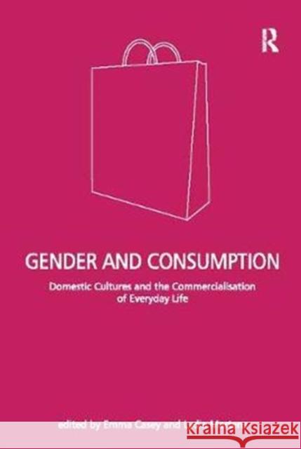 Gender and Consumption: Domestic Cultures and the Commercialisation of Everyday Life Lydia Martens Emma Casey 9781138099173 Routledge - książka