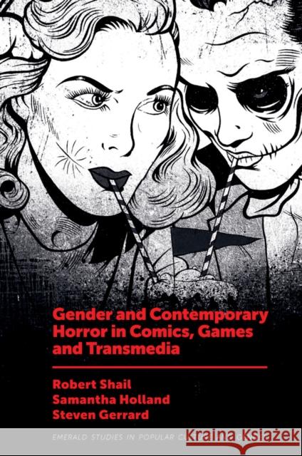 Gender and Contemporary Horror in Comics, Games and Transmedia Robert Shail (Leeds Beckett University, UK), Samantha Holland (Leeds Beckett University, UK), Steven Gerrard (Leeds Beck 9781787691087 Emerald Publishing Limited - książka