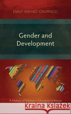 Gender and Development: A History of Women's Education in Kenya Emily Awino Onyango 9781839731808 Langham Monographs - książka