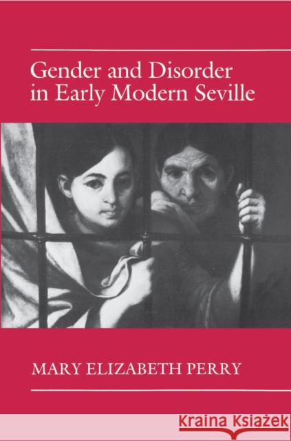 Gender and Disorder in Early Modern Seville Mary Elizabeth Perry 9780691008547 Princeton University Press - książka