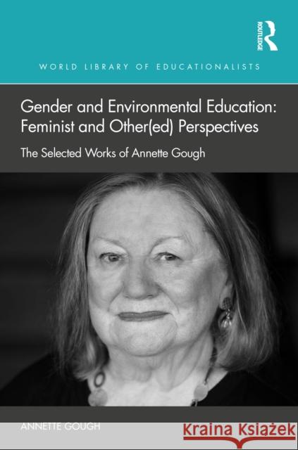 Gender and Environmental Education: Feminist and Other(ed) Perspectives: The Selected Works of Annette Gough Annette Gough 9781032488202 Routledge - książka