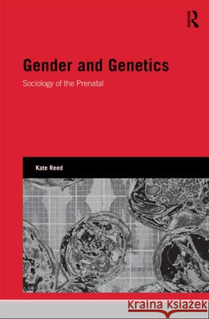 Gender and Genetics : Sociology of the Prenatal Kate Reed 9780415554961 Routledge - książka