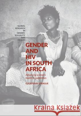Gender and HIV in South Africa: Advancing Women's Health and Capabilities Sprague, Courtenay 9781349719419 Palgrave Macmillan - książka