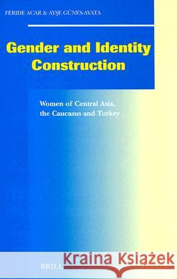 Gender and Identity Construction: Women of Central Asia, the Caucasus and Turkey Feride Acar Ayse Gunes-Ayata 9789004115613 Brill Academic Publishers - książka