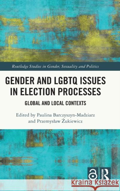 Gender and LGBTQ Issues in Election Processes: Global and Local Contexts Paulina Barczyszyn-Madziarz Przemyslaw Żukiewicz 9781032069012 Routledge - książka