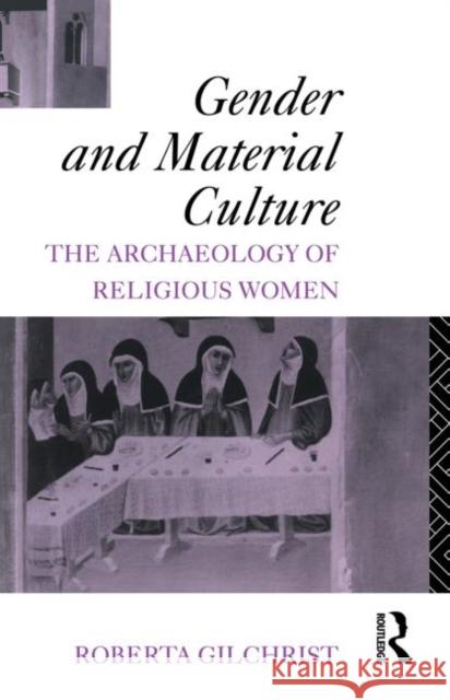 Gender and Material Culture : The Archaeology of Religious Women Roberta Gilchrist 9780415156561 Routledge - książka