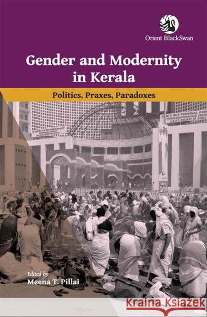 Gender and Modernity in Kerala: Politics, Praxes, Paradoxes Meena T. Pillai 9789354424632 United Nations - książka