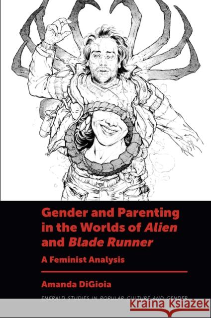 Gender and Parenting in the Worlds of Alien and Blade Runner: A Feminist Analysis Amanda DiGioia (University College London School of Slavonic and East European Studies (SSEES), UK) 9781839829413 Emerald Publishing Limited - książka