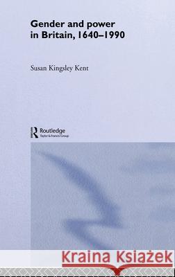 Gender and Power in Britain 1640-1990 Susan Kingsley Kent 9780415147415 Routledge - książka