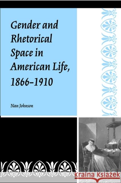 Gender and Rhetorical Space in American Life, 1866-1910 Nan Johnson 9780809324262 Southern Illinois University Press - książka