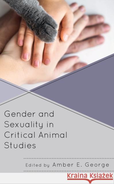 Gender and Sexuality in Critical Animal Studies Amber E. George Anastassiya Andrianova D'Stair Sarah 9781793624352 Lexington Books - książka