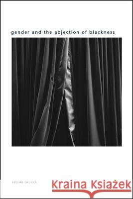 Gender and the Abjection of Blackness Sabine Broeck 9781438470405 State University of New York Press - książka