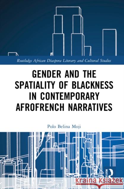 Gender and the Spatiality of Blackness in Contemporary Afrofrench Narratives Polo B. Moji 9780367637514 Routledge - książka