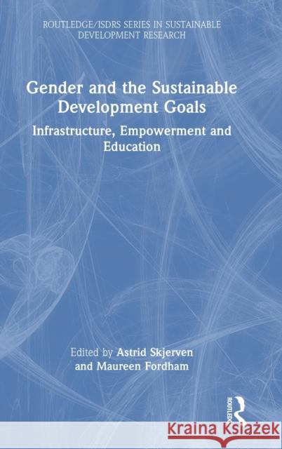 Gender and the Sustainable Development Goals: Infrastructure, Empowerment and Education Astrid Skjerven Maureen Fordham 9781032004563 Routledge - książka