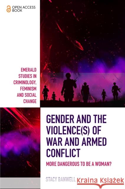 Gender and the Violence(s) of War and Armed Conflict: More Dangerous to Be a Woman? Banwell, Stacy 9781787691162 Emerald Publishing Limited - książka