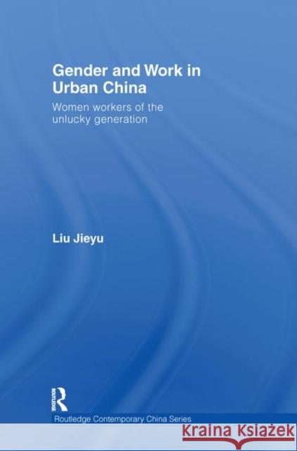 Gender and Work in Urban China: Women Workers of the Unlucky Generation Liu, Jieyu 9780415392112 Routledge - książka