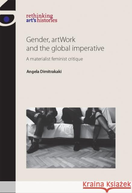 Gender, Artwork and the Global Imperative: A Materialist Feminist Critique Dimitrakaki, Angela 9780719083594 Manchester University Press - książka