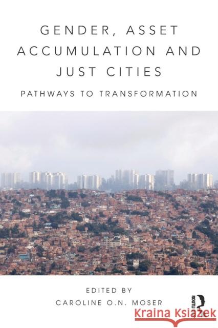 Gender, Asset Accumulation and Just Cities: Pathways to Transformation Caroline O. N. Moser 9781138193536 Routledge - książka