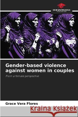 Gender-based violence against women in couples Grace Vera Flores   9786206225645 Our Knowledge Publishing - książka