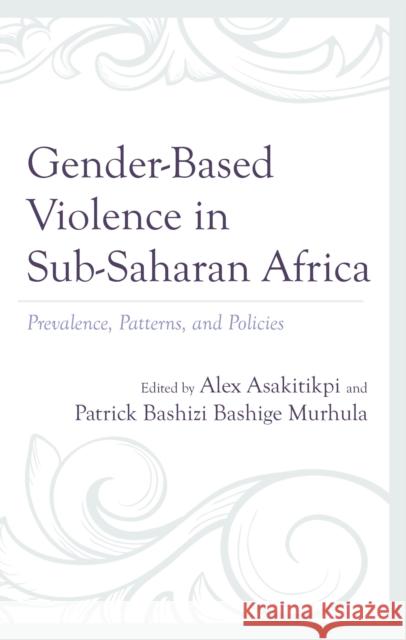 Gender-Based Violence in Sub-Saharan Africa: Prevalence, Patterns, and Policies Alex Asakitikpi Patrick Bashizi Bashige Murhula Alex Asakitikpi 9781666952971 Lexington Books - książka